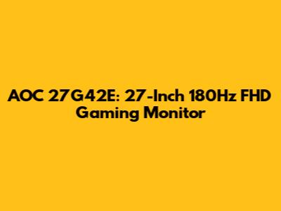 AOC 27G42E: 27-Inch 180Hz FHD Gaming Monitor
