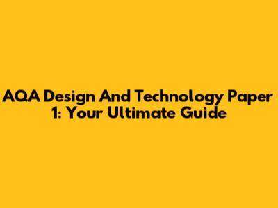 AQA Design And Technology Paper 1: Your Ultimate Guide