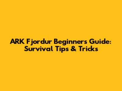 ARK Fjordur Beginner's Guide: Survival Tips & Tricks