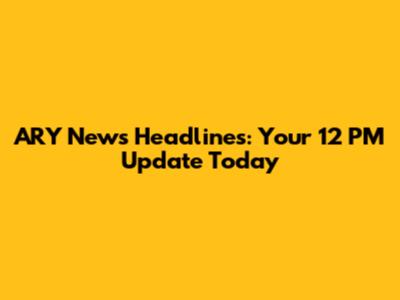 ARY News Headlines: Your 12 PM Update Today