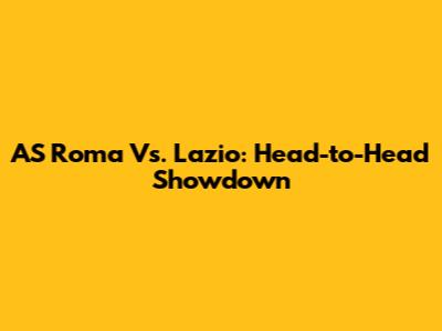 AS Roma Vs. Lazio: Head-to-Head Showdown