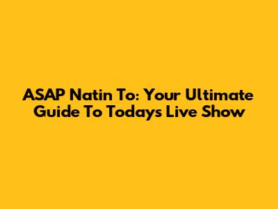 ASAP Natin 'To: Your Ultimate Guide To Today's Live Show