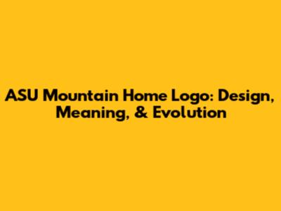 ASU Mountain Home Logo: Design, Meaning, & Evolution