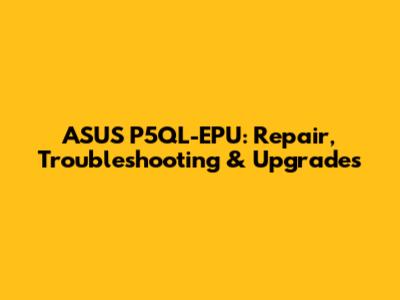 ASUS P5QL-EPU: Repair, Troubleshooting & Upgrades