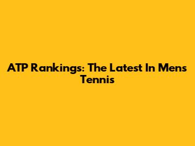 ATP Rankings: The Latest In Men's Tennis
