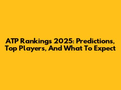 ATP Rankings 2025: Predictions, Top Players, And What To Expect