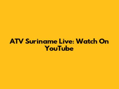 ATV Suriname Live: Watch On YouTube