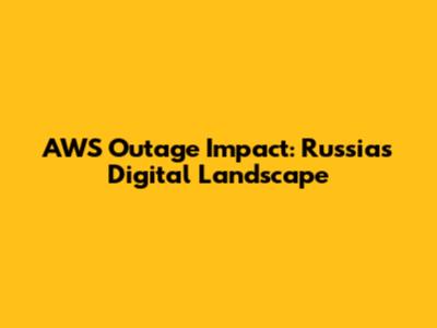 AWS Outage Impact: Russia's Digital Landscape