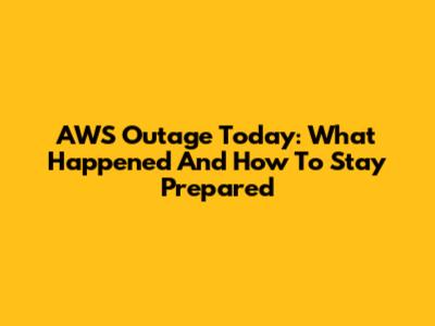 AWS Outage Today: What Happened And How To Stay Prepared