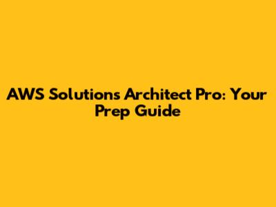AWS Solutions Architect Pro: Your Prep Guide