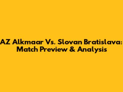 AZ Alkmaar Vs. Slovan Bratislava: Match Preview & Analysis