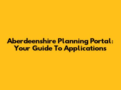 Aberdeenshire Planning Portal: Your Guide To Applications