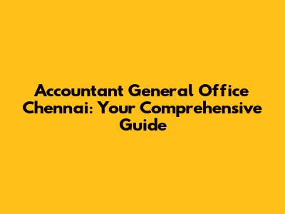 Accountant General Office Chennai: Your Comprehensive Guide