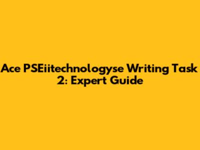 Ace PSEiitechnologyse Writing Task 2: Expert Guide