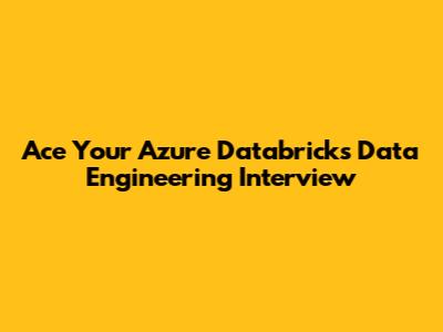 Ace Your Azure Databricks Data Engineering Interview