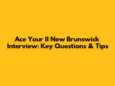 Ace Your II New Brunswick Interview: Key Questions & Tips