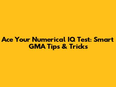 Ace Your Numerical IQ Test: Smart GMA Tips & Tricks