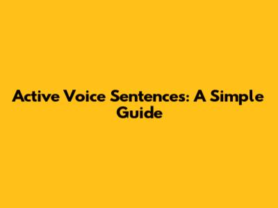 Active Voice Sentences: A Simple Guide