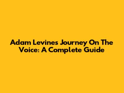 Adam Levine's Journey On The Voice: A Complete Guide