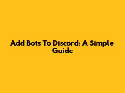 Add Bots To Discord: A Simple Guide