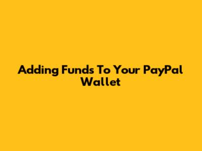 Adding Funds To Your PayPal Wallet