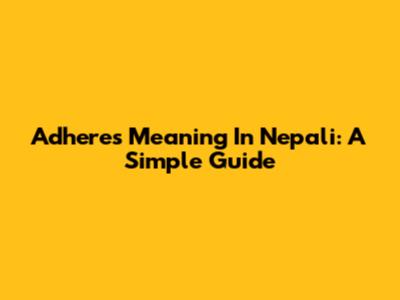 Adheres Meaning In Nepali: A Simple Guide