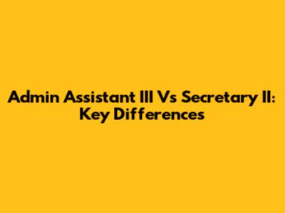 Admin Assistant III Vs Secretary II: Key Differences