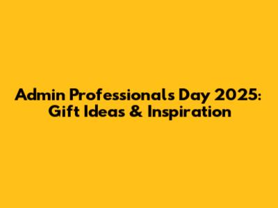 Admin Professional's Day 2025: Gift Ideas & Inspiration