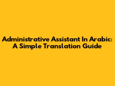 Administrative Assistant In Arabic: A Simple Translation Guide