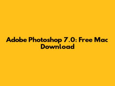 Adobe Photoshop 7.0: Free Mac Download