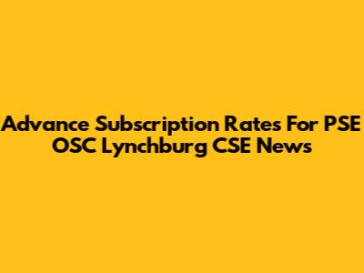 Advance Subscription Rates For PSE O'SC Lynchburg CSE News
