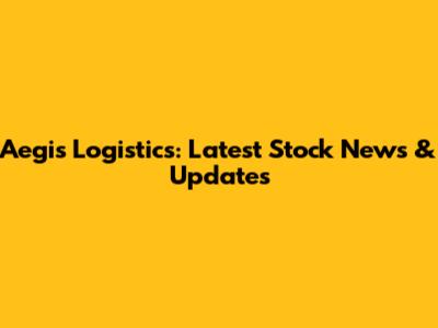 Aegis Logistics: Latest Stock News & Updates