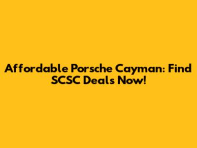Affordable Porsche Cayman: Find SCSC Deals Now!