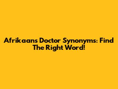 Afrikaans Doctor Synonyms: Find The Right Word!