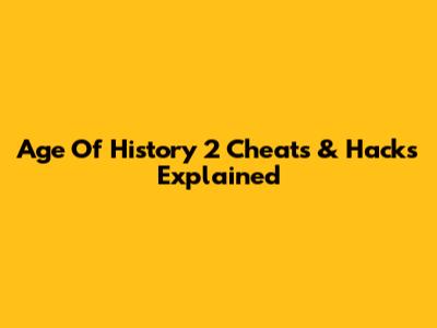 Age Of History 2 Cheats & Hacks Explained