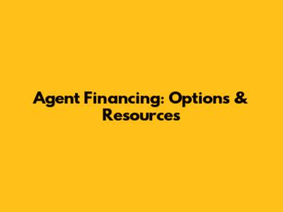 Agent Financing: Options & Resources