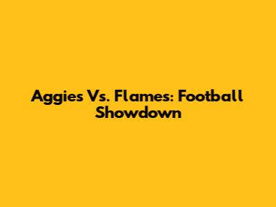Aggies Vs. Flames: Football Showdown