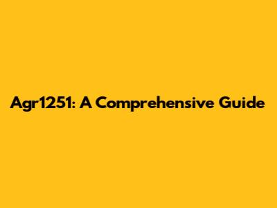 Agr1251: A Comprehensive Guide