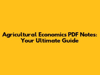 Agricultural Economics PDF Notes: Your Ultimate Guide