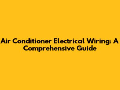 Air Conditioner Electrical Wiring: A Comprehensive Guide