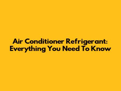 Air Conditioner Refrigerant: Everything You Need To Know