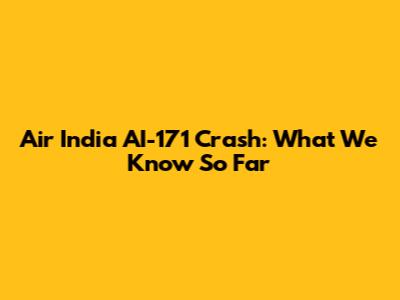 Air India AI-171 Crash: What We Know So Far