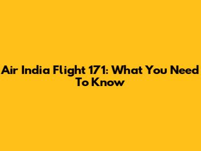 Air India Flight 171: What You Need To Know