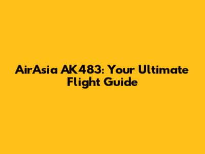 AirAsia AK483: Your Ultimate Flight Guide