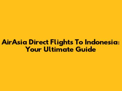 AirAsia Direct Flights To Indonesia: Your Ultimate Guide
