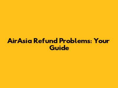 AirAsia Refund Problems: Your Guide