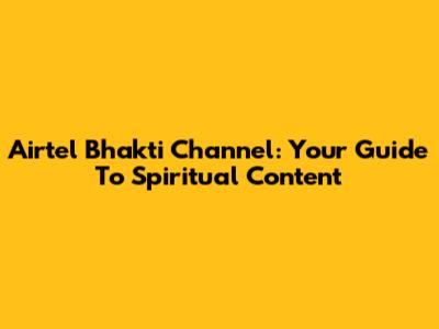 Airtel Bhakti Channel: Your Guide To Spiritual Content