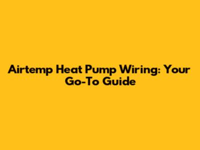 Airtemp Heat Pump Wiring: Your Go-To Guide
