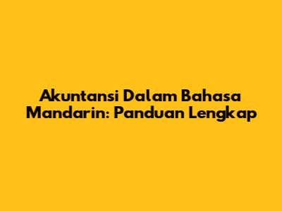 Akuntansi Dalam Bahasa Mandarin: Panduan Lengkap