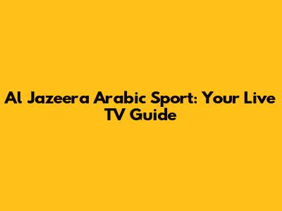 Al Jazeera Arabic Sport: Your Live TV Guide